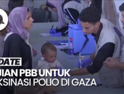 Sekjen Perserikatan Bangsa-Bangsa Puji Promosi Politik Imunisasi Polio Ke Gaza Di Jeda Kemanusiaan